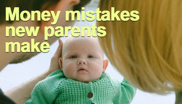 Money mistakes new parents make