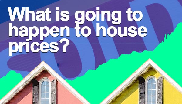 What is going to happen to house prices